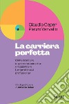 La carriera perfetta: Come costruire un percorso completo e raggiungere i propri obiettivi professionali. E-book. Formato PDF ebook di Claudio Ceper