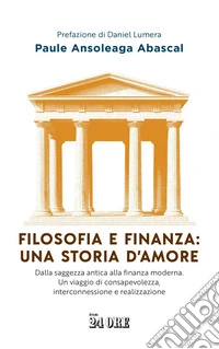 Filosofia e finanza: una storia d'amore: Dalla saggezza antica alla finanza moderna. Un viaggio di consapevolezza, interconnessione e realizzazione. E-book. Formato EPUB ebook