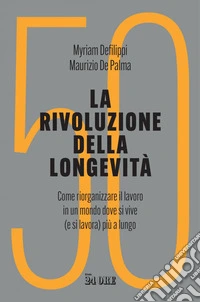 La rivoluzione della longevità: Come riorganizzare il lavoro in un mondo dove si vive  (e si lavora) più a lungo. E-book. Formato EPUB ebook