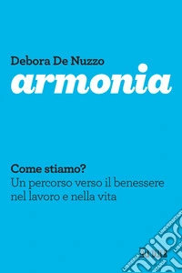Armonia: Come stiamo? Un percorso verso il benessere  nel lavoro e nella vita. E-book. Formato EPUB ebook