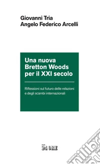 Una nuova Bretton Woods per il XXI secolo: Riflessioni sul futuro delle relazioni  e degli scambi internazionali. E-book. Formato EPUB ebook