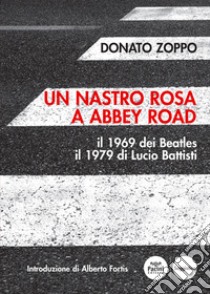 Un nastro rosa a Abbey RoadIl 1969 dei Beatles il 1979 di Lucio Battisti. E-book. Formato EPUB ebook di Donato Zoppo