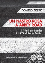 Un nastro rosa a Abbey RoadIl 1969 dei Beatles il 1979 di Lucio Battisti. E-book. Formato EPUB ebook