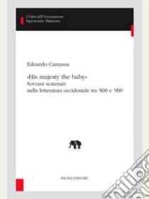 «His majesty the baby»Sovrani scatenati nella letteratura occidentale tra ’800 e ’900. E-book. Formato EPUB ebook di Edoardo Camassa