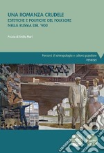 Una romanza crudeleEstetiche e politiche del folklore nella Russia del ’900. E-book. Formato EPUB