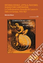 Riforma sociale, lotta al fascismo, suggestioni corporativeLa Confederazione Generale del Lavoro in Italia e in Europa, 1918-1927. E-book. Formato EPUB ebook