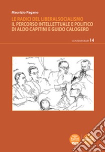 Le radici del liberalsocialismoIl percorso intellettuale e politico di Aldo Capitini e Guido Calogero. E-book. Formato EPUB ebook di Maurizio Pagano