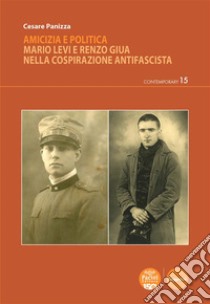 Amicizia e politicaMario Levi e Renzo Giua nella cospirazione antifascista. E-book. Formato EPUB ebook di Cesare Panizza