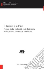 Il Tempo e la FineFigure della caducità e dell’eternità nella poesia classica e moderna. E-book. Formato EPUB ebook