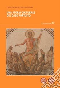 Una storia culturale del caso fortuito. E-book. Formato EPUB ebook di Loris De Nardi