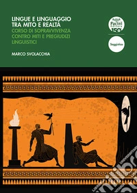 Lingue e linguaggio tra mito e realtàCorso di sopravvivenza contro miti e pregiudizi linguistici. E-book. Formato EPUB ebook