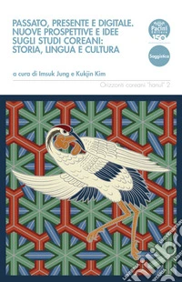 Passato, presente e digitaleNuove prospettive e idee sugli studi coreani: storia, lingua e cultura. E-book. Formato EPUB ebook