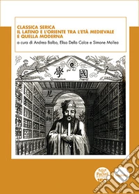 Classica SericaIl latino e l’Oriente tra l’età medievale e quella moderna. E-book. Formato EPUB ebook