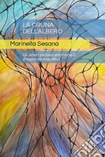 La Cruna dell'AlberoGli alberi parlano attraverso il disegno neurografico. E-book. Formato EPUB ebook di Marinella Sesana