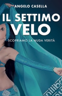 Il Settimo VeloScopriamo la nuda verità. E-book. Formato EPUB ebook di Angelo Casella