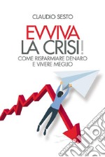 Evviva la crisi!Come risparmiare denaro e vivere meglio. E-book. Formato EPUB ebook