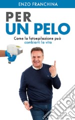 Per un PeloCome la Fotoepilazione può cambiarti la vita. E-book. Formato EPUB ebook