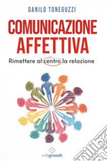 Comunicazione affettivaRimettere al centro la relazione. E-book. Formato EPUB ebook di Toneguzzi Danilo