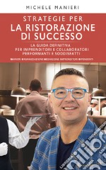 Strategie per la ristorazione di successoLa Guida definitiva per Imprenditori e Collaboratori  performanti e soddisfatti. E-book. Formato EPUB ebook