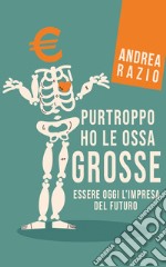 Purtroppo ho le ossa grosseEssere oggi l’impresa del futuro. E-book. Formato EPUB ebook