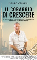 Il coraggio di crescereLa roadmap segreta delle aziende che raggiungono il successo quotandosi in borsa. E-book. Formato EPUB ebook