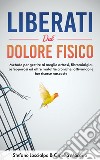 Liberati dal dolore fisicoMetodo per gestire al meglio artrosi,  fibromialgia, osteoporosi ed altre malattie croniche, attivando le tue risorse nascoste. E-book. Formato EPUB ebook di Stefano Loscialpo