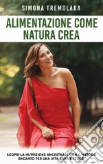 Alimentazione come natura creaScopri la nutrizione ancestrale con il metodo encanto per una vita sana e felice. E-book. Formato EPUB ebook