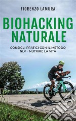 Biohacking NaturaleConsigli pratici con il metodo NLV - Nutrire La Vita. E-book. Formato EPUB ebook