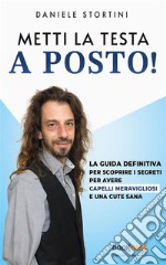 Metti la testa a posto!La guida definitiva per scoprire i segreti per avere capelli meravigliosi e una cute sana. E-book. Formato EPUB ebook