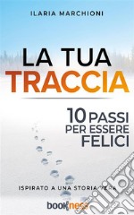 La tua tracciaDieci passi per essere felici. E-book. Formato EPUB ebook