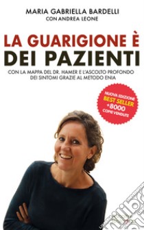 La guarigione è dei pazientiCon la mappa del dr. Hamer e l’ascolto profondo dei sintomi grazie al metodo ENIA®. E-book. Formato EPUB ebook di Maria Gabriella Bardelli