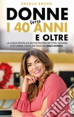 Donne verso i 40 anni e oltreLa guida pratica e definitiva per restare giovani e in forma con il metodo in linea donna. E-book. Formato EPUB ebook