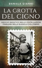 La Grotta del CignoViaggio Iniziatico nelle Costellazioni della Bussola dell&apos;Anima. E-book. Formato EPUB