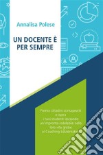 Un docente è per sempreForma cittadini consapevoli e ispira i tuoi studenti lasciando un’impronta indelebile nelle loro vite grazie al Coaching Edutematico. E-book. Formato EPUB