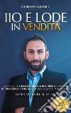 110 e Lode in venditaCome avere successo nel tuo business imparando 110 tecniche di vendita, comunicazione e persuasione. Saper Vendere se stessi.. E-book. Formato EPUB ebook