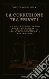 La Corruzione tra privatiLa guida completa per dirigenti, amministratori delegati e responsabili d’azienda, per districarsi in una norma che in pochi conoscono.. E-book. Formato EPUB ebook