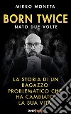 Born Twice - Nato 2 VolteLa storia di un ragazzo problematico che ha cambiato la sua vita. E-book. Formato EPUB ebook