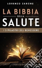 La bibbia della saluteI 5 pilastri del benessere. E-book. Formato EPUB