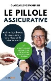 Le pillole assicurativeAssicurati con il cuore: la mia passione e concretezza per la tutela del cliente. La Guida per poter scegliere la tua polizza e il tuo Assicuratore senza sbagliare.. E-book. Formato EPUB ebook