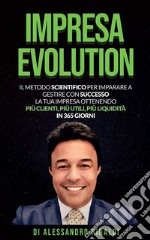 Impresa EvolutionIl metodo scientifico per imparare a gestire con successo la tua impresa ottenendo più clienti, più utili, più liquidità in 365 giorni. E-book. Formato EPUB ebook