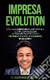 Impresa EvolutionIl metodo scientifico per imparare a gestire con successo la tua impresa ottenendo più clienti, più utili, più liquidità in 365 giorni. E-book. Formato EPUB ebook