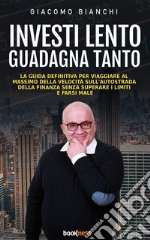 Investi lento guadagna tantoLa guida definitiva per viaggiare alla massima velocità sull’autostrada della finanza senza superare i limiti e farsi male. E-book. Formato EPUB ebook