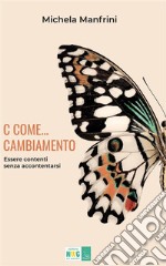 C Come… CambiamentoEssere contenti senza accontentarsi. E-book. Formato EPUB