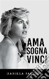 Ama Sogna Vinci. E-book. Formato EPUB ebook di Daniela Fargion