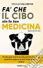 Fa’ che il cibo sia la tua medicinaIl cibo può essere la più potente forma di medicina oppure la più lenta forma di veleno. E-book. Formato EPUB ebook