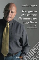 Il ragazzo che voleva diventare un aggettivoUna vita da romanzo. E-book. Formato EPUB ebook