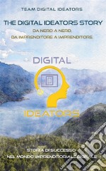 The Digital Ideators StoryDa Nerd a Nerd, da Imprenditore a Imprenditore. Storia di successo nel mondo imprenditoriale digitale.. E-book. Formato EPUB ebook