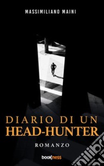 Diario di un Head-hunter. E-book. Formato EPUB ebook di Massimiliano Maini