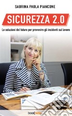 Sicurezza 2.0Le soluzioni del futuro per prevenire gli incidenti sul lavoro. E-book. Formato EPUB