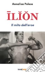 IlionIl mito dell’Eroe. E-book. Formato EPUB ebook